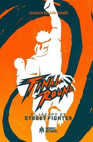 FINAL ROUND. EL LEGADO DE STREET FIGHTER | 9788494534973 | RELAÑO, JOAQUIN