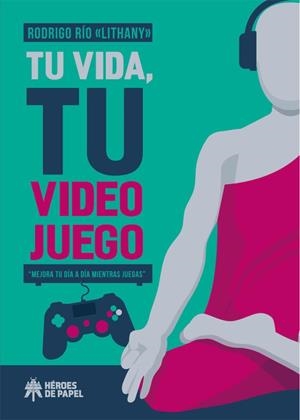 TU VIDA, TU VIDEOJUEGO. MEJORA TU DIA A DIA MIENTRAS JUEGAS | 9788417649050 | RIO, RODRIGO (LITHANY)
