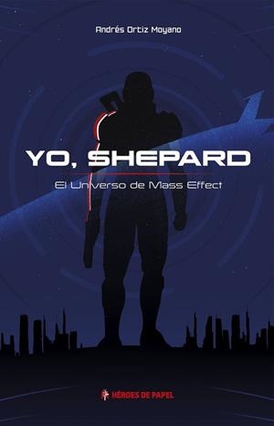 YO, SHEPARD. EL UNIVERSO DE MASS EFFECT | 9788494534959 | ORTIZ, ANDRES