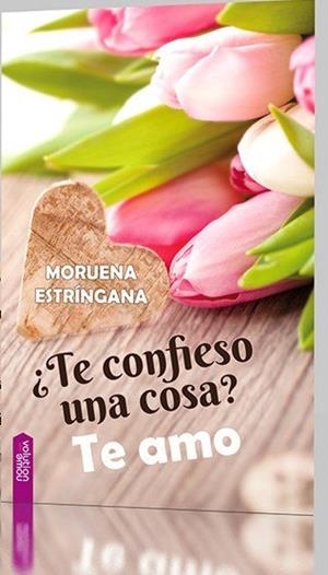 ¿TE CONFIESO UNA COSA? TE AMO | 9788416936038 | ESTRINGANA, MORUENA