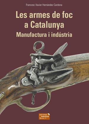 ARMES DE FOC A CATALUNYA, LES. MANUFACTURA I INDÚSTRIA | 9788423208678 | HERNÀNDEZ CARDONA, FRANCESC XAVIER