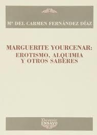 MARGUERITE YOURCENAR : EROTISMO, ALQUIMIA Y OTROS SABERES | 9788496313316 | FERNANDEZ DIAZ, Mª DEL CARMEN