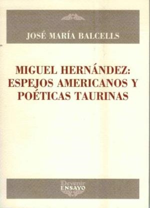 MIGUEL HERNANDEZ : ESPEJOS AMERICANOS Y POÉTICAS TAURINAS | 9788492877355 | BALCELLS, JOSE MARIA