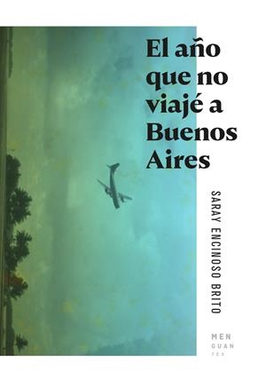 AÑO QUE NO VIAJÉ A BUENOS AIRES, EL | 9788494853463 | ENCINOSO BRITO, SARAY