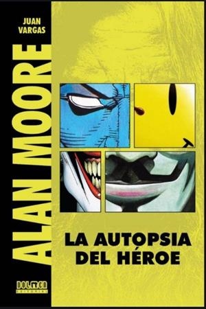 ALAN MOORE - LA AUTOPSIA DEL HEROE | 9788418510601 | VARGAS, JUAN
