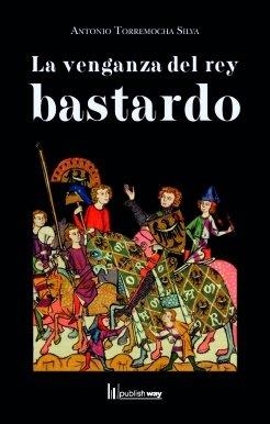 VENGANZA DEL REY BASTARDO, LA | 9789893705643 | TORREMOCHA SILVA, ANTONIO