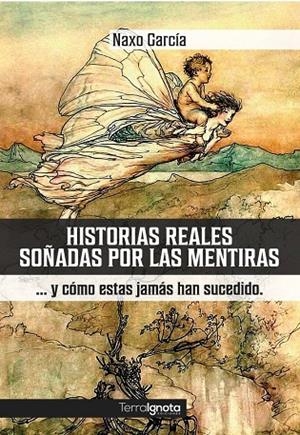 HISTORIAS REALES SOÑADAS POR LAS MENTIRAS Y CÓMO ESTAS JAMÁS HAN SUCEDIDO | 9788412344912 | GARCÍA, NAXO