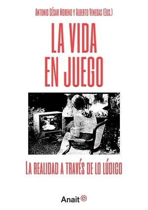 VIDA EN JUEGO, LA. LA REALIDAD A TRAVÉS DE LO LÚDICO | 9788494702983 | CANTANO, ANTONIO CÉSAR / VENEGAS, ALBERTO
