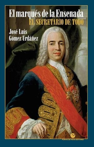 MARQUÉS DE LA ENSENADA, EL. EL SECRETARIO DE TODO | 9788418322402 | GÓMEZ URDÁÑEZ, JOSÉ LUIS