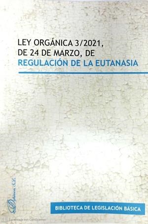 LEY ORGANICA 3/2021 DE 24 DE MARZO DE REGULACIÓN DE LA EUTANASIA | 9788413774589 | DYKINSON