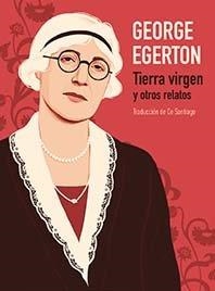 TIERRA VIRGEN Y OTROS RELATOS | 9788412008999 | GEORGE EGERTON