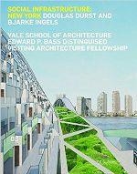 SOCIAL INFRASTRUCTURE: NEW YORK DOUGLAS DURST AND BJARKE INGELS | 9781940291253
