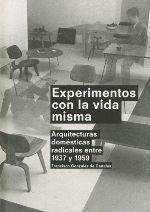 EXPERIMENTOS CON LA VIDA MISMA ARQUITECTURAS DOMÉSTICAS RADICALES ENTRE 1937 Y 1959 | 9788492861668