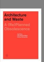 ARCHITECTURE AND WASTE. A (RE) PLANNED OBSOLENCE | 9781945150050