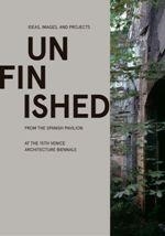 UNFINISHED : IDEAS,IMAGES,AND PROJECTS FROM THE SPANISH PAVILION AT THE 15TH VENICE ARCHITECTURE BIENALE | 9781945150685