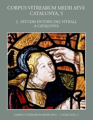 CORPUS VITREARUM MEDII AEVI: CATALUNYA, 5.2 ESTUDIS ENTORN DEL VITRALL A CATALUNYA | 9788499652344 | BARRAL I ALTET, XAVIER/ALCOY, ROSA/CAÑELLAS, SÍLVIA/VILA I DELCLÒS, ANTONI