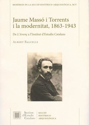 JAUME MASSÓ I TORRENTS I LA MODERNITAT, 1863-1943 : DE L'AVENÇ A L'INSTITUT D'ESTUDIS CATALANS | 9788499651873 | BALCELLS, ALBERT