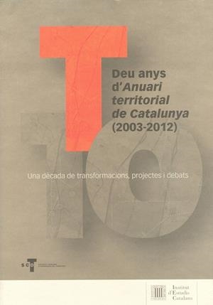 DEU ANYS D'ANUARI TERRITORIAL DE CATALUNYA (2003-2012) : UNA DÈCADA DE TRANSFORMACIONS, PROJECTES I DEBATS | 9788499652399 | VARIOS AUTORES