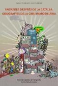 PAISATGES DESPRÉS DE LA BATALLA : GEOGRAFIES DE LA CRISI IMMOBILIÀRIA | 9788499654423 | DOMÈNECH MONTAÑA, ANTONI/GUTIÉRREZ PALOMERO, AARON
