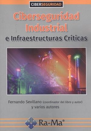 CIBERSEGURIDAD INDUSTRIAL : INFRAESTRUCTURAS CRITICAS | 9788418551369 | SEVILLANO JAÉN, FERNANDO