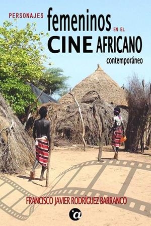 PERSONAJES FEMENINOS EN EL CINE AFRICANO CONTEMPORÁNEO | 9788412229172 | RODRÍGUEZ BARRANCO, FRANCISCO JAVIER