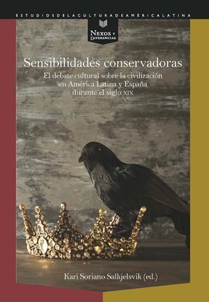 SENSIBILIDADES CONSERVADORAS : EL DEBATE CULTURAL SOBRE LA CIVILIZACION EN AMERICA LATINA Y ESPAÑA DURANTE EL SIGLO XIX | 9788491922155 | SORIANO SALKJELSVIK, KARI