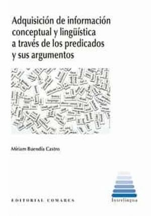 ADQUISICIÓN DE INFORMACIÓN CONCEPTUAL Y LINGÜÍSTICA A TRAVÉS DE LOS PREDICADOS Y SUS ARGUMENTOS | 9788413690612 | BUENDÍA CASTRO, MÍRIAM