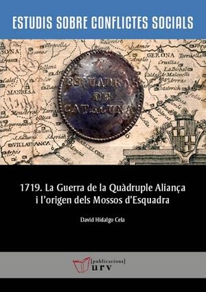 1719. LA GUERRA DE LA QUÀDRUPLE ALIANÇA I L'ORIGEN DELS MOSSOS D'ESQUADRA | 9788484249153 | HIDALGO CELA, DAVID