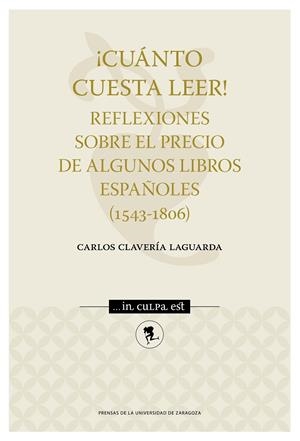 ¡CUÁNTO CUESTA LEER! REFLEXIONES SOBRE EL PRECIO DE ALGUNOS LIBROS ESPAÑOLES (1543-1806) | 9788416933716 | CLAVERÍA LAGUARDA, CARLOS