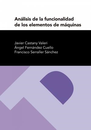 ANÁLISIS DE LA FUNCIONALIDAD DE LOS ELEMENTOS DE MÁQUINAS | 9788492521043 | CASTANY VALERI, JAVIER / FERNANDEZ CUELLO, ANGEL / SERRALLER SANCHEZ, FRANCISCO