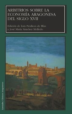 ARBITRIOS SOBRE LA ECONOMÍA ARAGONESA DEL SIGLO XVII | 9788477339489 | PERDICES DE BLAS, LUIS / SÁNCHEZ MOLLEDO, JOSÉ MARÍA