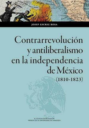 CONTRARREVOLUCIÓN Y ANTILIBERALISMO EN LA INDEPENDENCIA DE MÉXICO (1810-1823) | 9788413402222 | ESCRIG ROSA, JOSEP