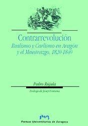 CONTRARREVOLUCIÓN. REALISMO Y CARLISMO EN ARAGÓN Y EL MAESTRAZGO, 1820-1840 | 9788477334958 | RÚJULA LÓPEZ, PEDRO
