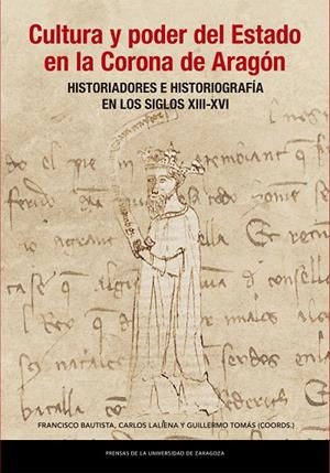 CULTURA Y PODER DEL ESTADO EN LA CORONA DE ARAGÓN. HISTORIADORES E HISTORIOGRAFÍA EN LOS SIGLOS XIII-XVI | 9788413400198 | TOMÁS FACI, GUILLERMO