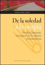 DE LA SOLEDAD A LA UTOPÍA: FREDRIC JAMESON, INTÉRPRETE DE LA CULTURA POSTMODERNA | 9788415538660 | DUQUE GARCÍA, IGNACIO