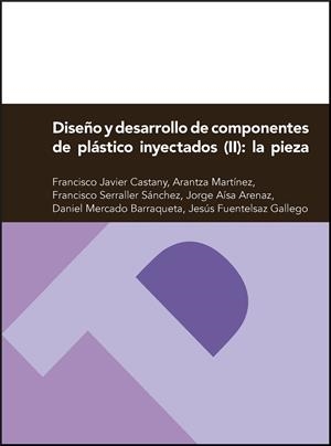 DISEÑO Y DESARROLLO DE COMPONENTES DE PLÁSTICO INYECTADOS (II): LA PIEZA | 9788416272037 | CASTANY, FRANCISCO JAVIER