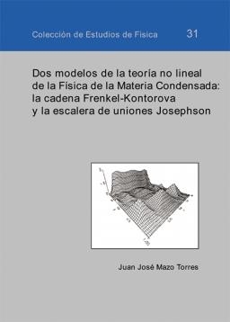 DOS MODELOS DE LA TEORÍA NO LINEAL DE LA FÍSICA DE LA MATERIA CONDENSADA: LA CADENA FRENKEL-KONTOROVA Y LA ESCALERA DE UNIONES JOSEPHSON | 9788477339281 | MAZO TORRES, JUAN JOSÉ