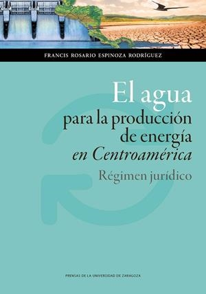 AGUA PARA LA PRODUCCIÓN DE ENERGÍA EN CENTROAMÉRICA, EL. RÉGIMEN JURÍDICO | 9788416933815 | ESPINOZA RODRÍGUEZ, F. ROSARIO
