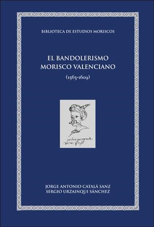 BANDOLERISMO MORISCO VALENCIANO (1563-1609), EL | 9788416515929 | CATALÁ SANZ, JORGE ANTONIO / URZAINQUI SÁNCHEZ, SERGIO