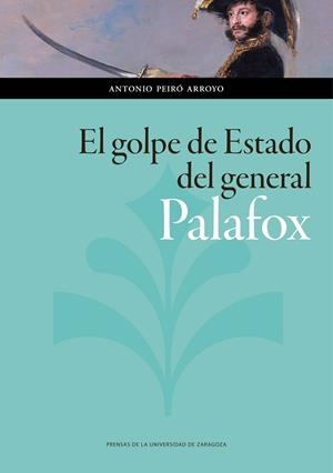 GOLPE DE ESTADO DEL GENERAL PALAFOX, EL | 9788416935864 | ANTONIO, PEIRÓ ARROYO