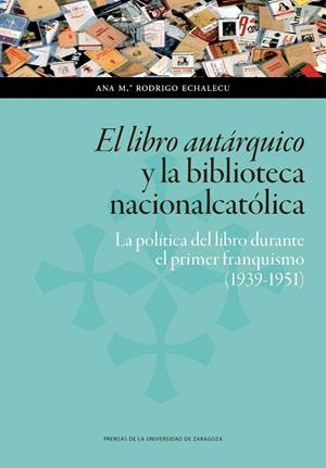 LIBRO AUTÁRQUICO Y LA BIBLIOTECA NACIONALCATÓLICA, EL : LA POLÍTICA DEL LIBRO DURANTE EL PRIMER FRANQUISMO (1939-1951) | 9788417358549 | RODRIGO ECHALECU, ANA MARÍA