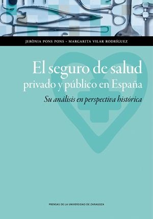 SEGURO DE SALUD PRIVADO Y PÚBLICO EN ESPAÑA, EL. SU ANÁLISIS EN PERSPECTIVA HISTÓRICA | 9788416272495 | JERÒNIA, PONS PONS / VILAR RODRÍGUEZ, MARGARITA