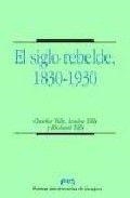 SIGLO REBELDE, 1830-1930, EL | 9788477334859 | TILLY, CHARLES / TILLY, LOUISE / TILLY, RICHARD