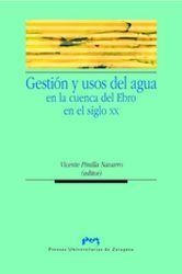 GESTIÓN Y USOS DEL AGUA EN LA CUENCA DEL EBRO EN EL SIGLO XX | 9788477339977 | PINILLA NAVARRO, VICENTE