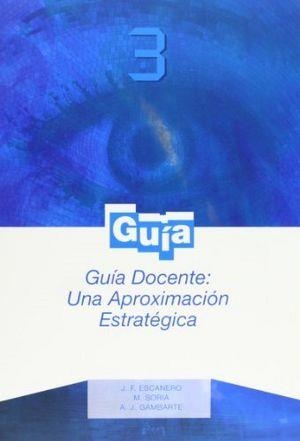 GUÍA DOCENTE: UNA APROXIMACIÓN ESTRATÉGICA | 9788477338147 | ESCANERO MARCÉN, JESÚS FERNANDO / GAMBARTE, ADOLFO JUAN / SORIA AZNAR, MARÍA SOLEDAD