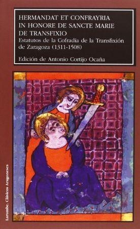 HERMANDAT ET CONFRAYRIA IN HONORE DE SANCTE MARIE DE TRANSFIXIO. ESTATUTOS DE LA COFRADÍA DE LA TRANSFIXIÓN DE ZARAGOZA (1311-1508) | 9788477337003 | CORTIJO OCAÑA, ANTONIO
