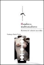 HOMBRES MALTRATADORES. HISTORIAS DE VIOLENCIA MASCULINA | 9788415031277 | BOIRA SARTO, SANTIAGO