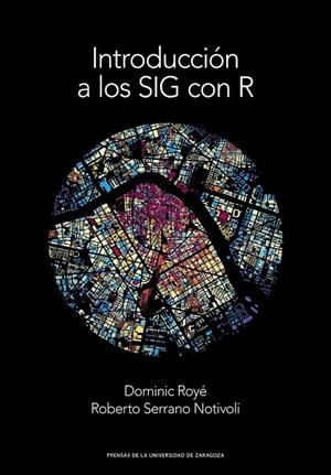 INTRODUCCIÓN A LOS SIG CON R | 9788413400020 | ROYÉ, DOMINIC / SERRANO NOTIVOLI, ROBERTO
