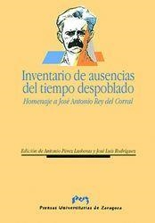 INVENTARIO DE AUSENCIAS DEL TIEMPO DESPOBLADO. ACTAS DE LAS JORNADAS EN HOMENAJE A JOSÉ ANTONIO REY DEL CORRAL, CELEBRADAS EN ZARAGOZA DEL 11 AL 14 DE | 9788477335313 | PÉREZ LASHERAS, ANTONIO / RODRÍGUEZ GARCÍA, JOSÉ LUIS
