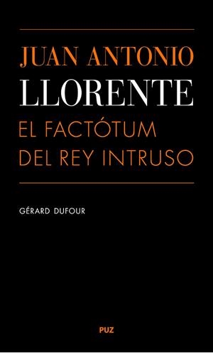 JUAN ANTONIO LLORENTE. EL FACTÓTUM DEL REY INTRUSO | 9788416028535 | DUFOUR, GÈRARD